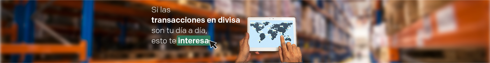 Campaña Cuenta en divisas - persona en un almacén consultando un mapa del mundo en tablet